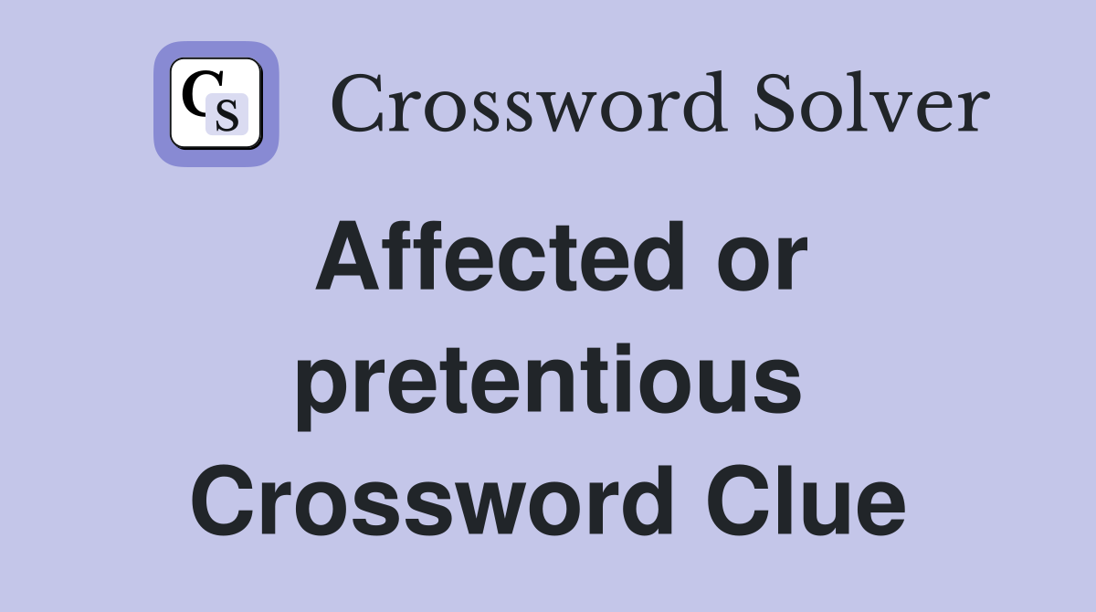 Affected or pretentious Crossword Clue Answers Crossword Solver